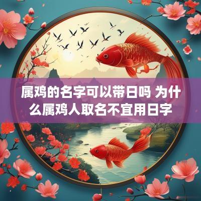 属鸡的名字可以带日吗 为什么属鸡人取名不宜用日字