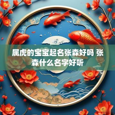 属虎的宝宝起名张森好吗 张森什么名字好听