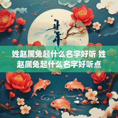 姓赵属兔起什么名字好听 姓赵属兔起什么名字好听点