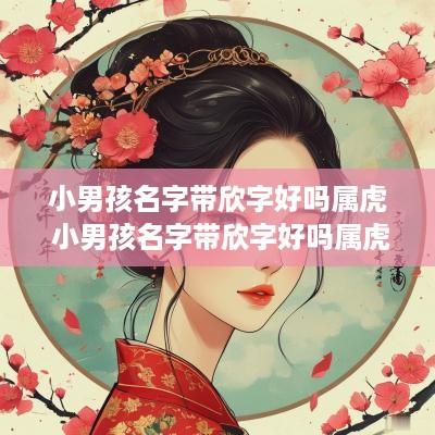 小男孩名字带欣字好吗属虎 小男孩名字带欣字好吗属虎的