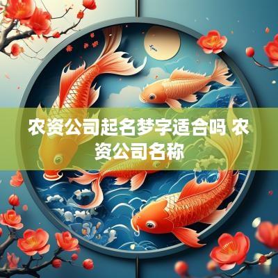 农资公司起名梦字适合吗 农资公司名称