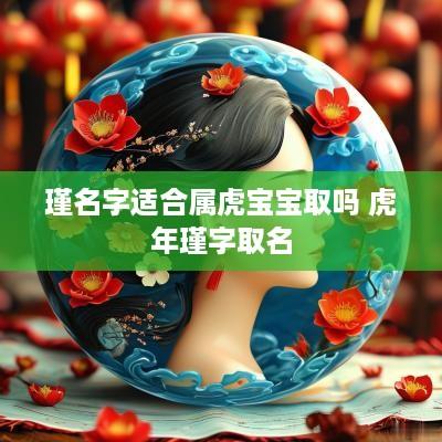 瑾名字适合属虎宝宝取吗 蛇年瑾字取名