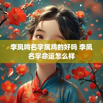 李凤鸣名字属鸡的好吗 李凤名字命运怎么样