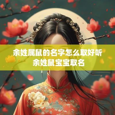 余姓属鼠的名字怎么取好听 余姓鼠宝宝取名