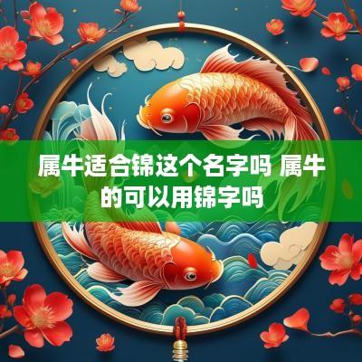属牛适合锦这个名字吗 属牛的可以用锦字吗
