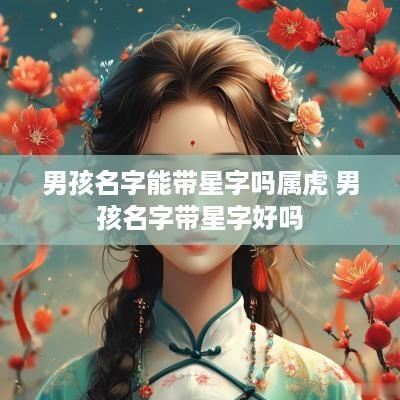 男孩名字能带星字吗属虎 男孩名字带星字好吗