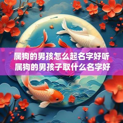 属狗的男孩怎么起名字好听 属狗的男孩子取什么名字好