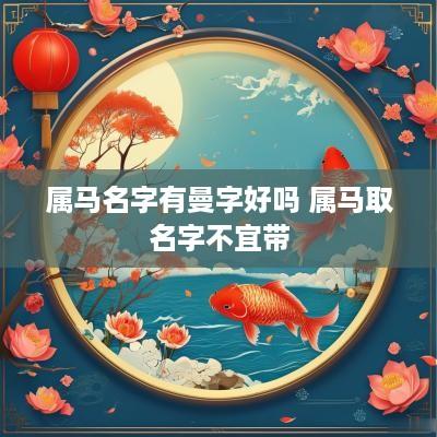 属马名字有曼字好吗 属马取名字不宜带