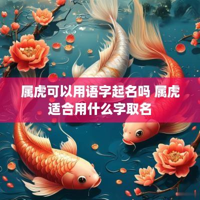 属虎可以用语字起名吗 属虎适合用什么字取名