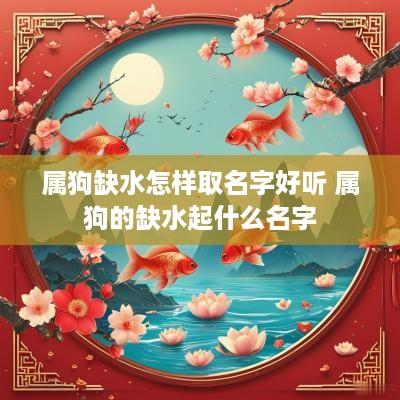 属狗缺水怎样取名字好听 属狗的缺水起什么名字