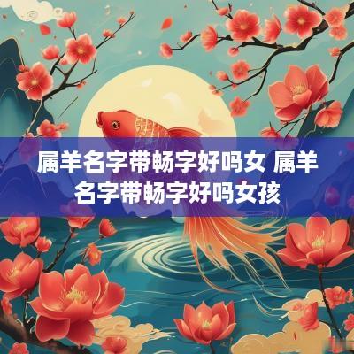 属羊名字带畅字好吗女 属羊名字带畅字好吗女孩