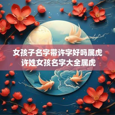 女孩子名字带许字好吗属虎 许姓女孩名字大全属虎