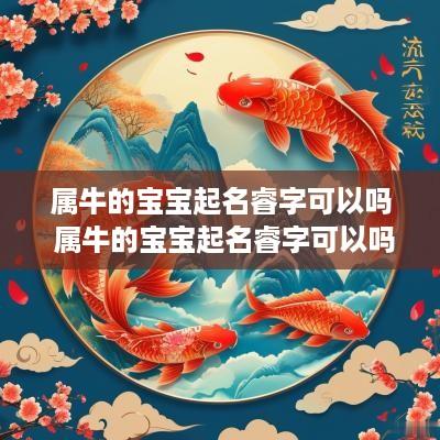 属牛的宝宝起名睿字可以吗 属牛的宝宝起名睿字可以吗女孩