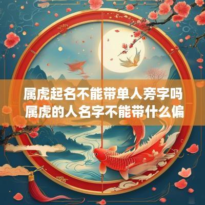 属虎起名不能带单人旁字吗 属虎的人名字不能带什么偏旁