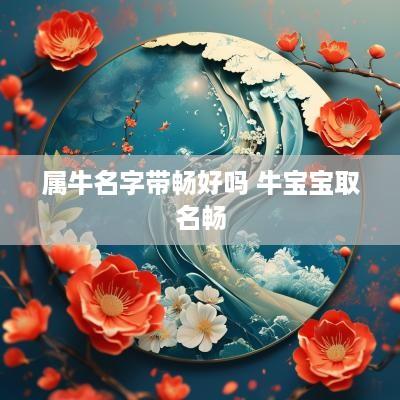 属牛名字带畅好吗 牛宝宝取名畅