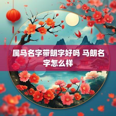属马名字带朗字好吗 马朗名字怎么样