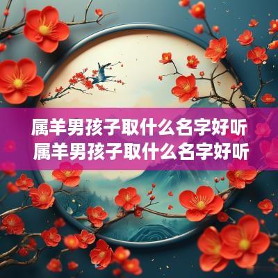 属羊男孩子取什么名字好听 属羊男孩子取什么名字好听点