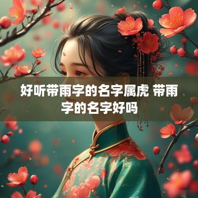 好听带雨字的名字属虎 带雨字的名字好吗