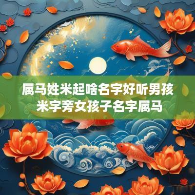 属马姓米起啥名字好听男孩 米字旁女孩子名字属马