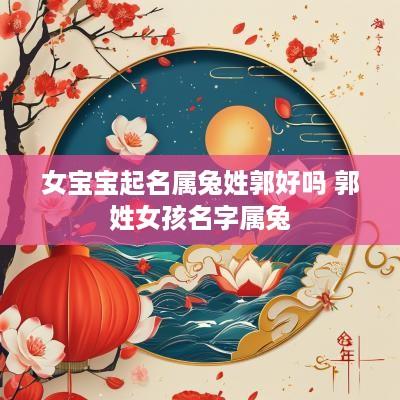 女宝宝起名属兔姓郭好吗 郭姓女孩名字属兔