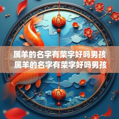 属羊的名字有荣字好吗男孩 属羊的名字有荣字好吗男孩子
