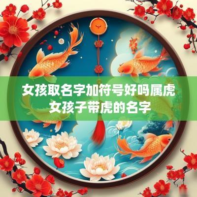 女孩取名字加符号好吗属虎 女孩子带虎的名字