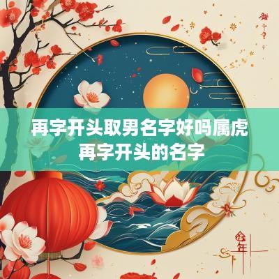 再字开头取男名字好吗属虎 再字开头的名字