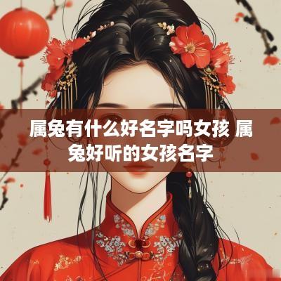 属兔有什么好名字吗女孩 属兔好听的女孩名字