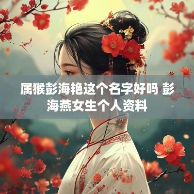 属猴彭海艳这个名字好吗 彭海燕女生个人资料