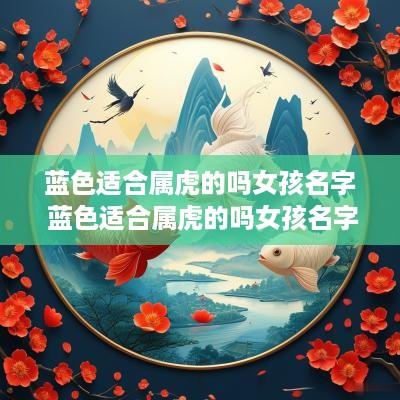 蓝色适合属虎的吗女孩名字 蓝色适合属虎的吗女孩名字大全