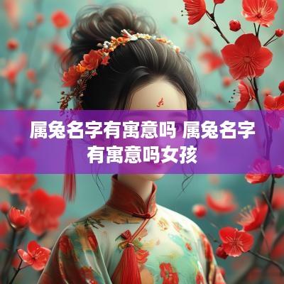 属兔名字有寓意吗 属兔名字有寓意吗女孩