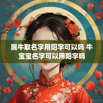 属牛取名字用阳字可以吗 牛宝宝名字可以用阳字吗