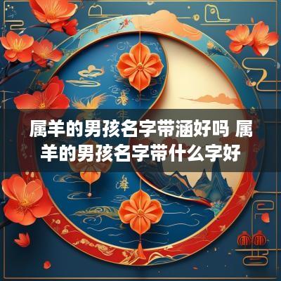 属羊的男孩名字带涵好吗 属羊的男孩名字带什么字好
