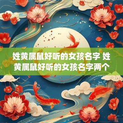 姓黄属鼠好听的女孩名字 姓黄属鼠好听的女孩名字两个字