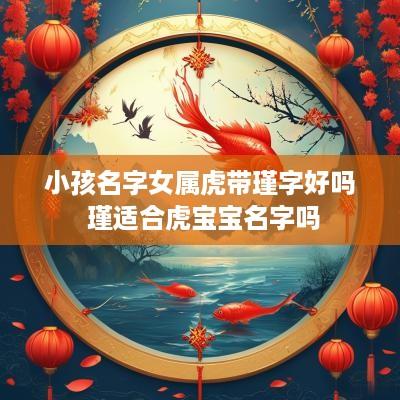小孩名字女属虎带瑾字好吗 瑾适合虎宝宝名字吗