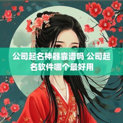 公司起名神器靠谱吗 公司起名软件哪个最好用
