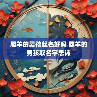 属羊的男孩起名好吗 属羊的男孩取名字忌讳
