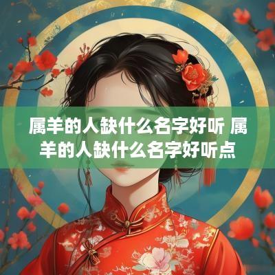 属羊的人缺什么名字好听 属羊的人缺什么名字好听点