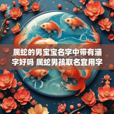 属蛇的男宝宝名字中带有涵字好吗 属蛇男孩取名宜用字