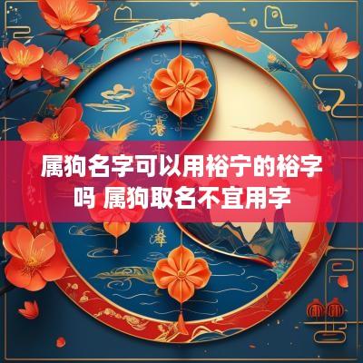 属狗名字可以用裕宁的裕字吗 属狗取名不宜用字