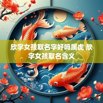 欣字女孩取名字好吗属虎 欣字女孩取名含义