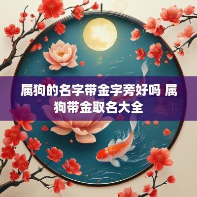属狗的名字带金字旁好吗 属狗带金取名大全