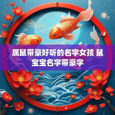 属鼠带豪好听的名字女孩 鼠宝宝名字带豪字