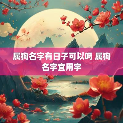 属狗名字有日子可以吗 属狗名字宜用字