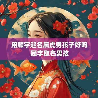 用顾字起名属虎男孩子好吗 顾字取名男孩