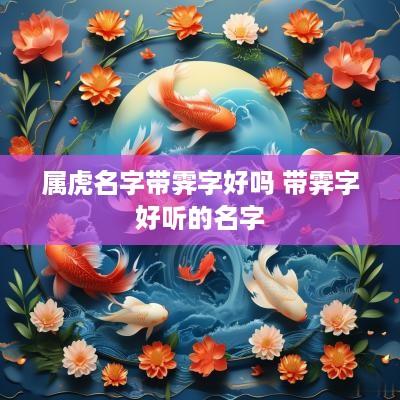 属虎名字带霁字好吗 带霁字好听的名字