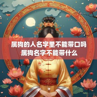 属狗的人名字里不能带口吗 属狗名字不能带什么
