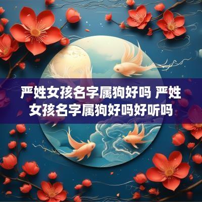 严姓女孩名字属狗好吗 严姓女孩名字属狗好吗好听吗
