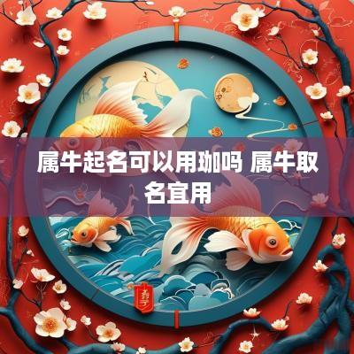 属牛起名可以用珈吗 属牛取名宜用