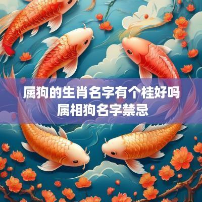 属狗的生肖名字有个桂好吗 属相狗名字禁忌